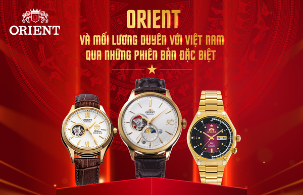 Orient và mối lương duyên với Việt Nam qua những phiên bản đặc biệt