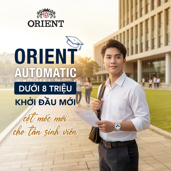 Orient Automatic dưới 8 Triệu: Khởi đầu mới, cột mốc mới cho tân sinh viên
