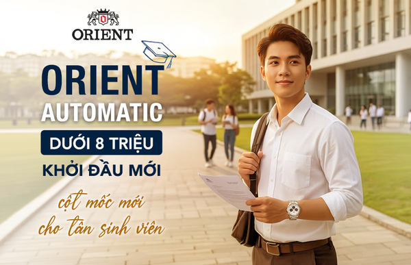 Orient Automatic dưới 8 Triệu: Khởi đầu mới, cột mốc mới cho tân sinh viên