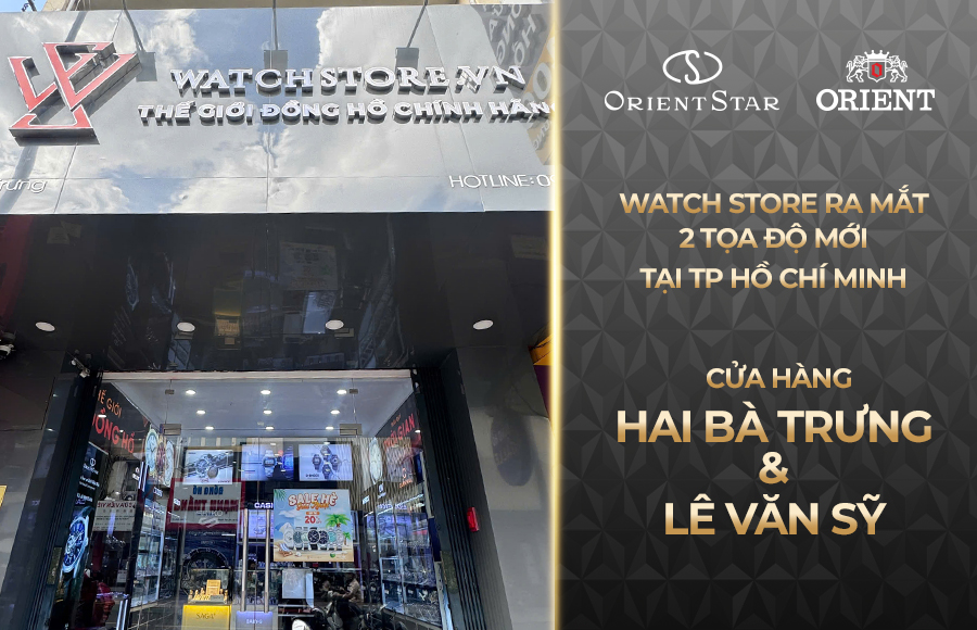 Watch Store Ra Mắt Tọa Độ Mới Tại TP. Hồ Chí Minh: Tự Do Trải Nghiệm Đồng Hồ Orient Star Và Orient Chính Hãng